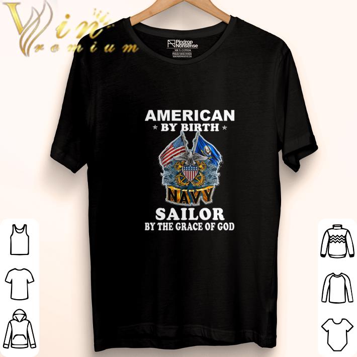 Nice American by birth Navy Sailor by the grace of god shirt