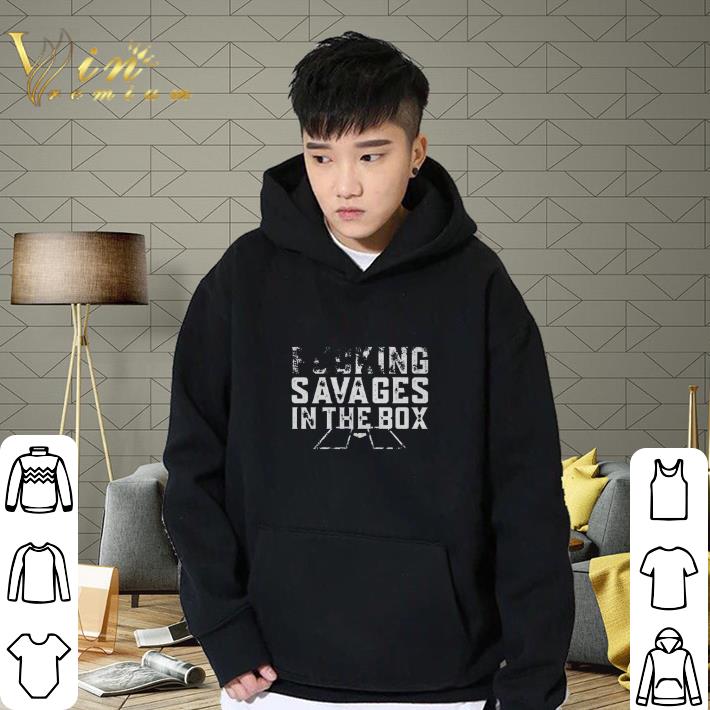 Nice Fucking savages in the box shirt