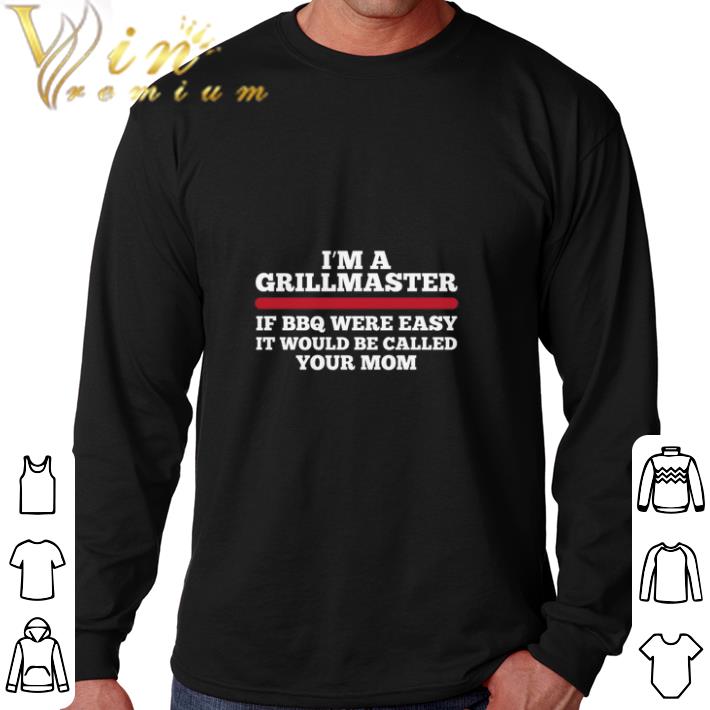 Nice I'm a grillmaster if BBQ were easy it would be called your mom shirt