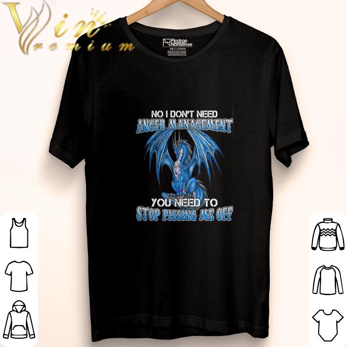 Original Blue dragon no i don't need anger management you need to stop shirt