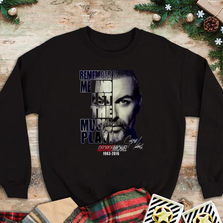 Premium George Michael 1963-2016 remember me and let the music play shirt
