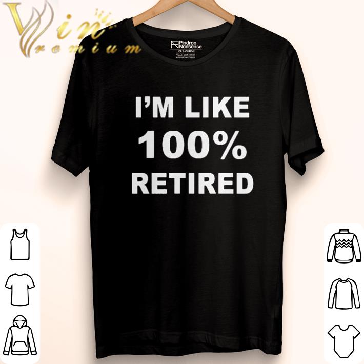 Pretty I'm like 100% retired shirt