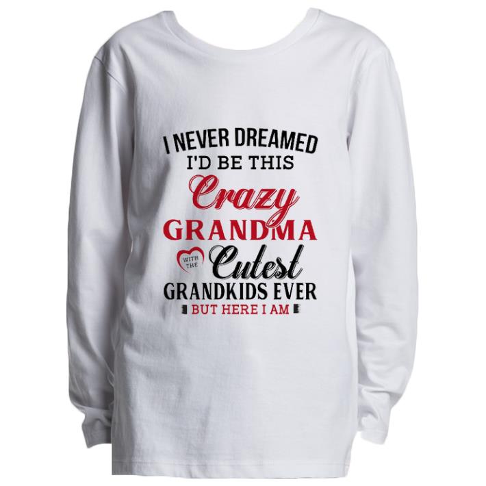 Pretty I never dreamed i'd be this crazy grandma cutest grandkids ever shirt