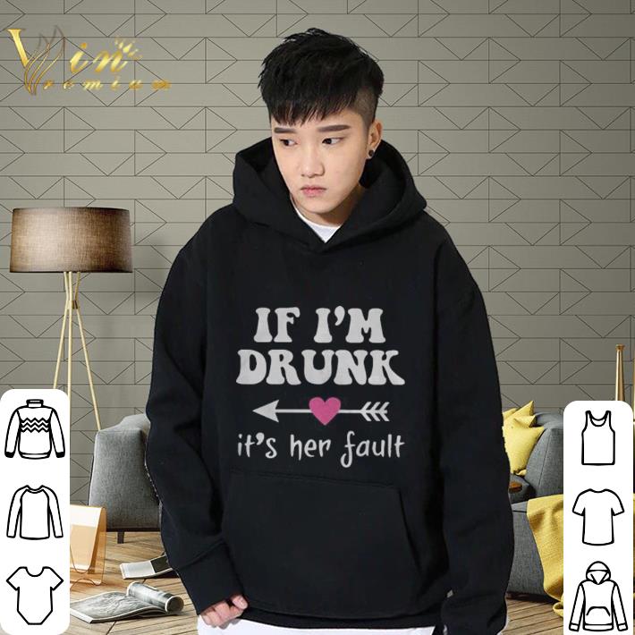 Pretty if i'm drunk its her fault shirt