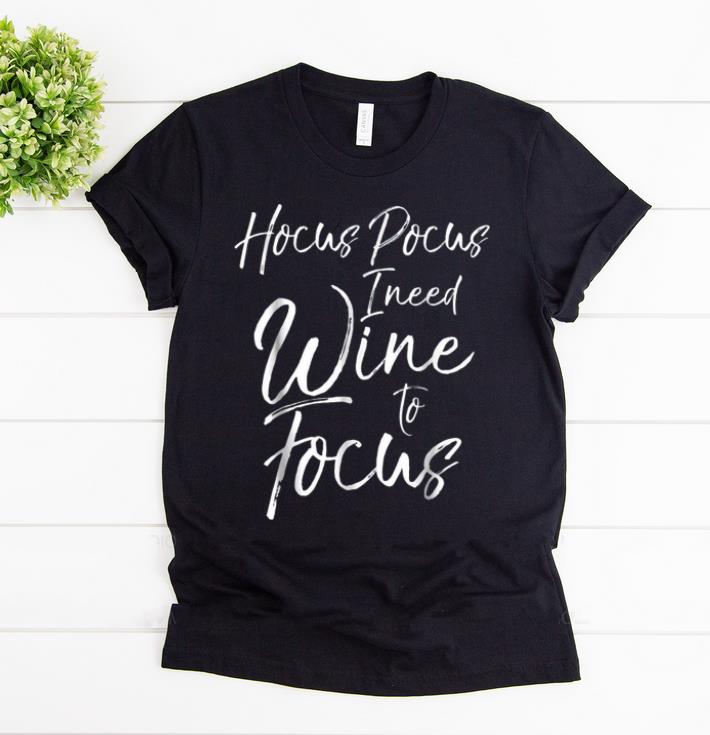 Awesome Hocus Pocus I Need Wine To Focus Funny Witch Alcohol shirt