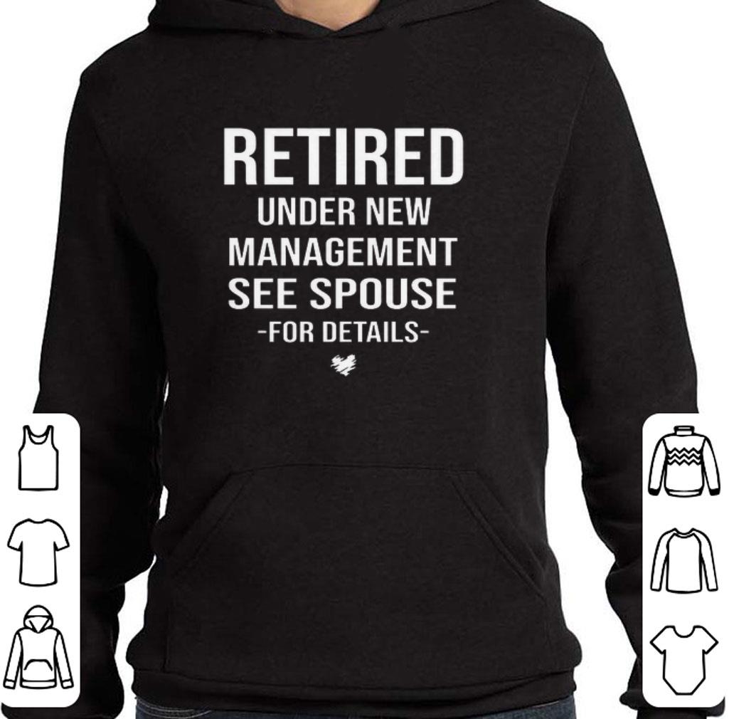 Awesome Retired under new management see spouse for details shirt