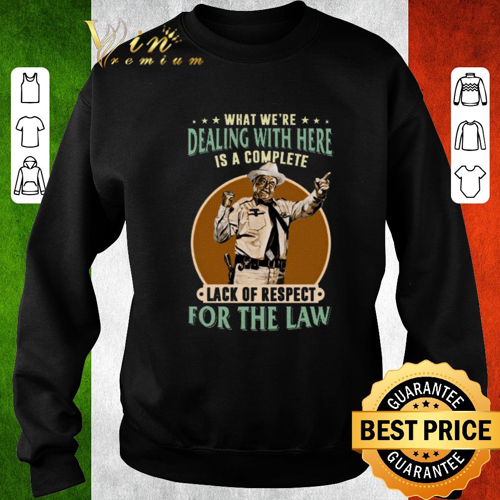 Funny Buford T Justice What we're dealing with here is a complete lack shirt