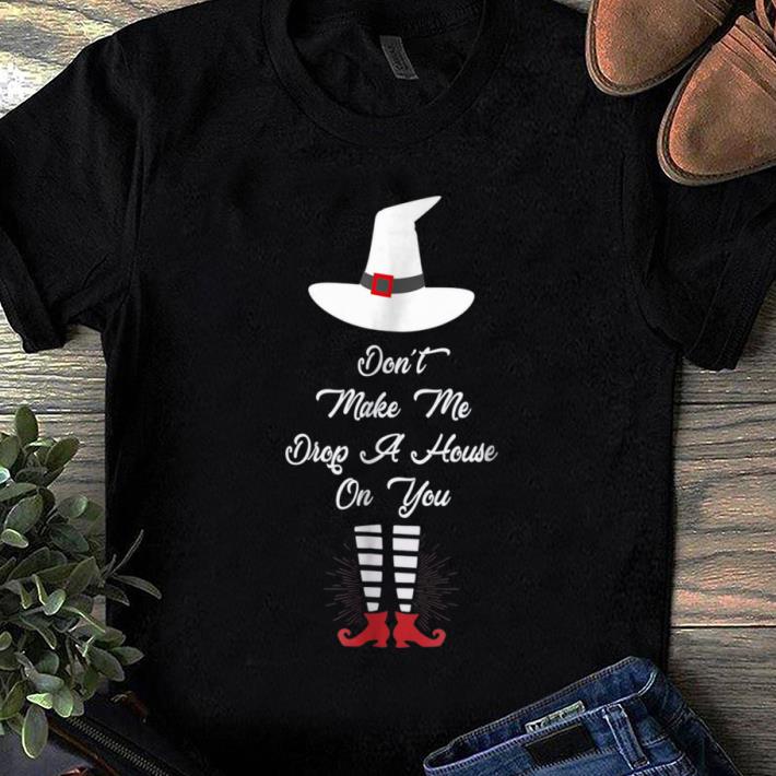 Hot Don't Make Me Drop A House On You Halloween Witch Leg shirt