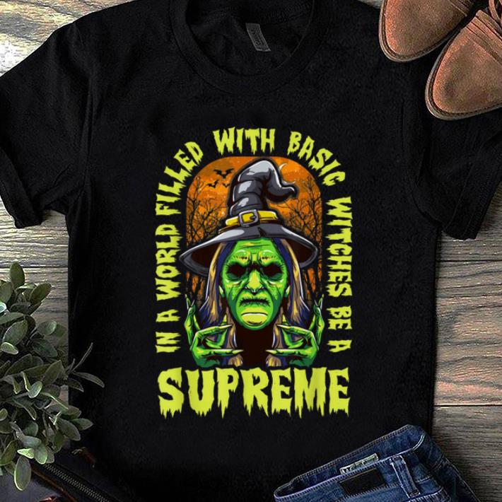 Hot Halloween In A World Filled With Basic Witches Be A Supreme shirt