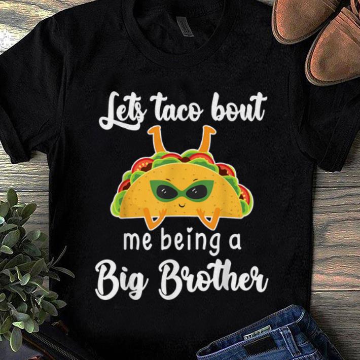 Hot Lets Taco Bout Me Being A Big Brother Happy Taco Day shirt