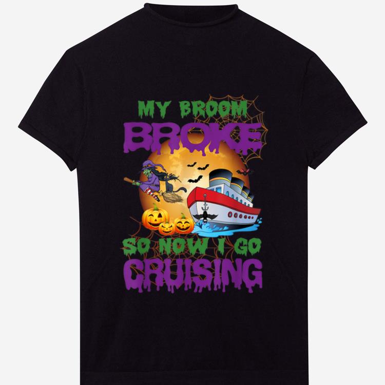 Hot My broom broke so now i go cruising Halloween cruise women shirt
