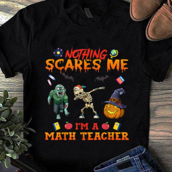Hot Nothing Scares Me I'm A Math Teacher Halloween Gifts shirt