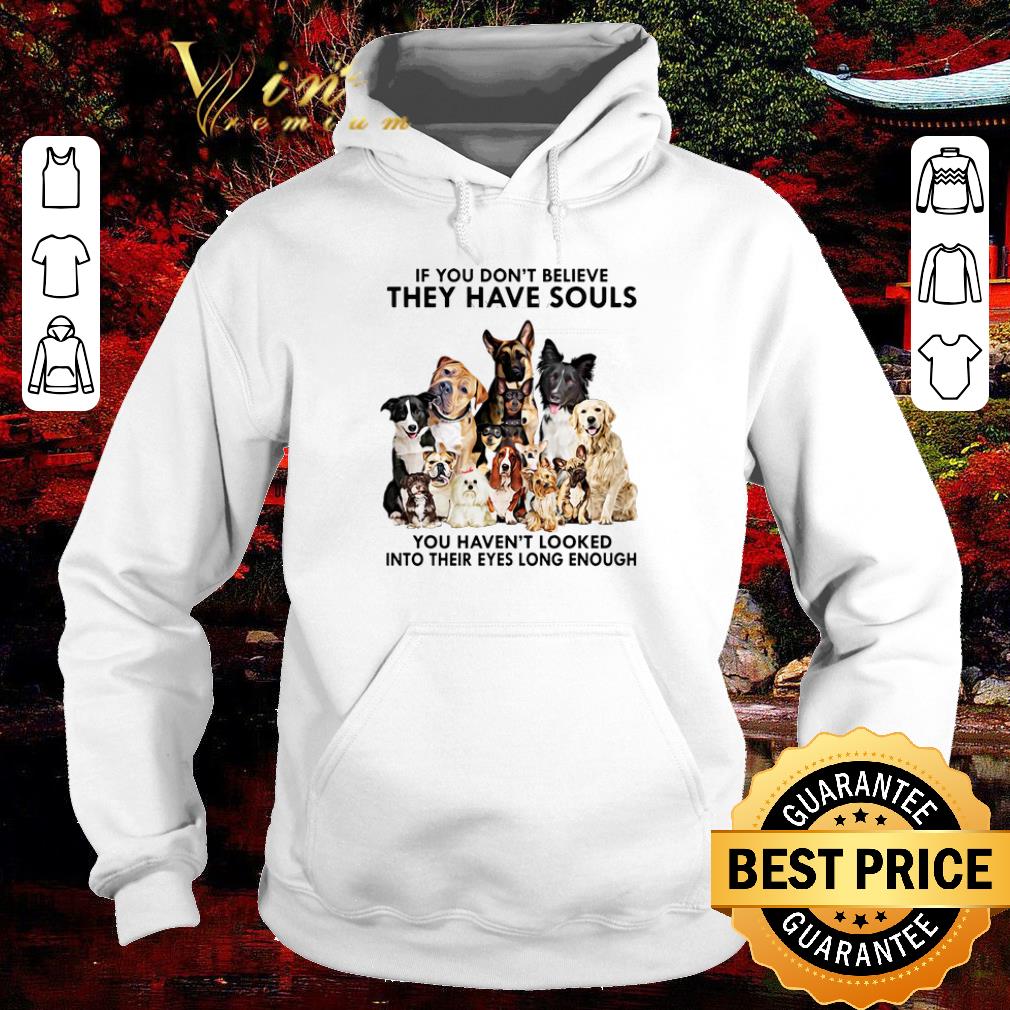 Nice Dogs If you don't believe they have souls you haven't looked shirt 7 Nice Dogs If you don't believe they have souls you haven't looked shirt