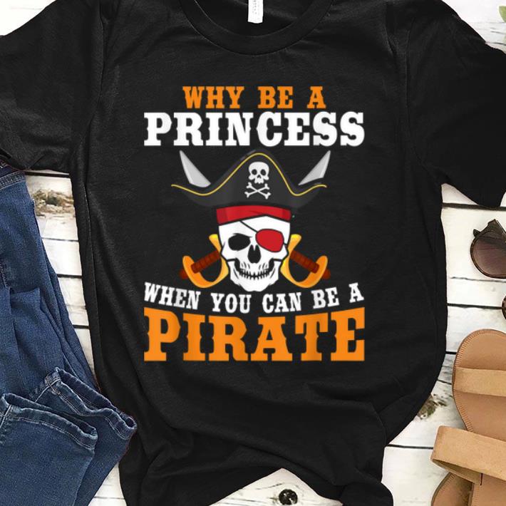 Official Why Be A Princess When You Can Be A Pirate Halloween shirt