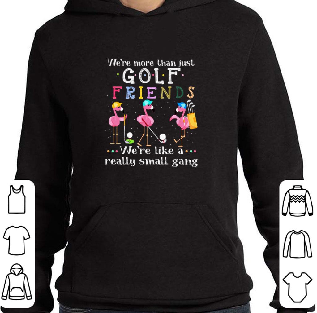 Top Flamingos we're more than just golf friends we're like a really shirt