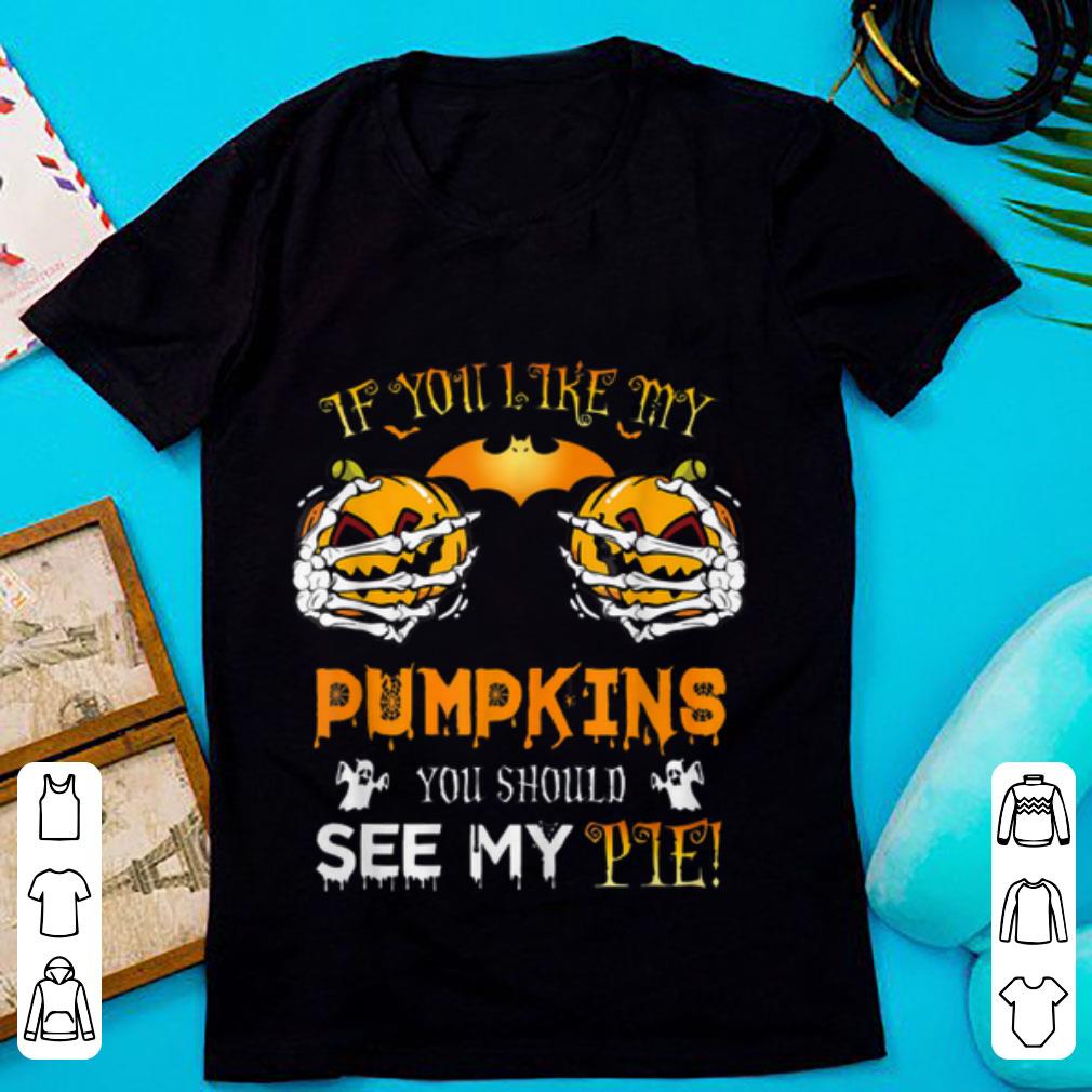 Top If You Like My Pumpkins You Should See My Pie Halloweens shirt
