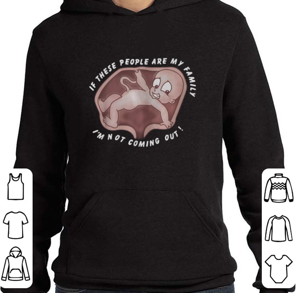 Top If these people are my family I’m not coming out shirt