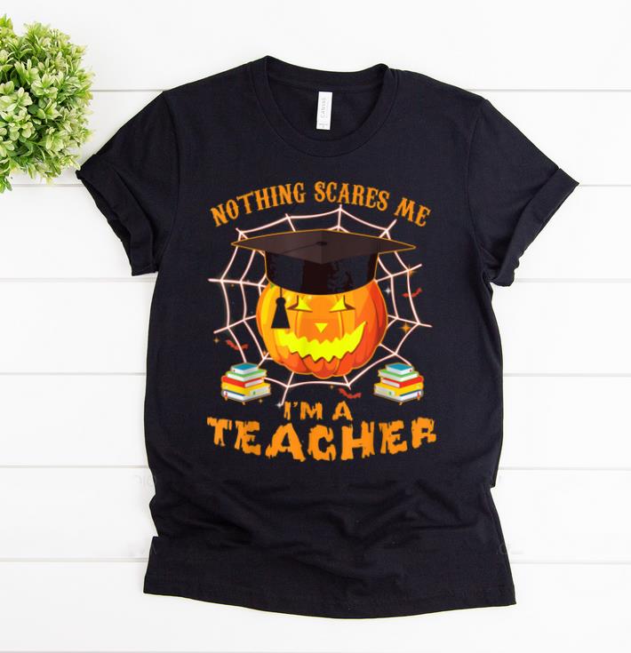 Top Nothing Scares Me I'm A Teacher Halloween shirt