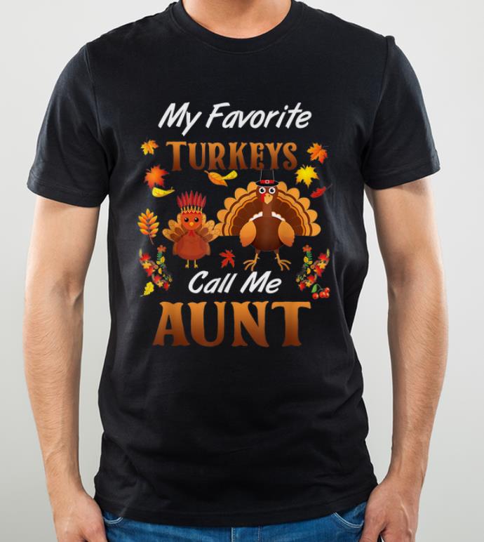 Awesome My Favorite Turkeys Call Me Aunt Thanksgiving I'm Thankful shirt