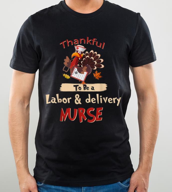 Awesome Thanksful To Be A Labor & delivery Nurse Turkey Thanksgiving shirt