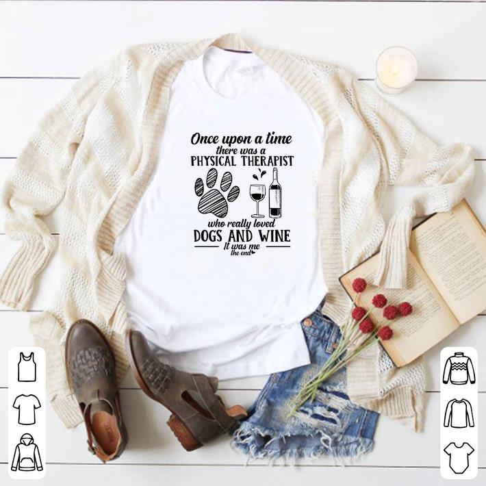 Nice Once upon a time there was a physical therapist dogs and wine shirt