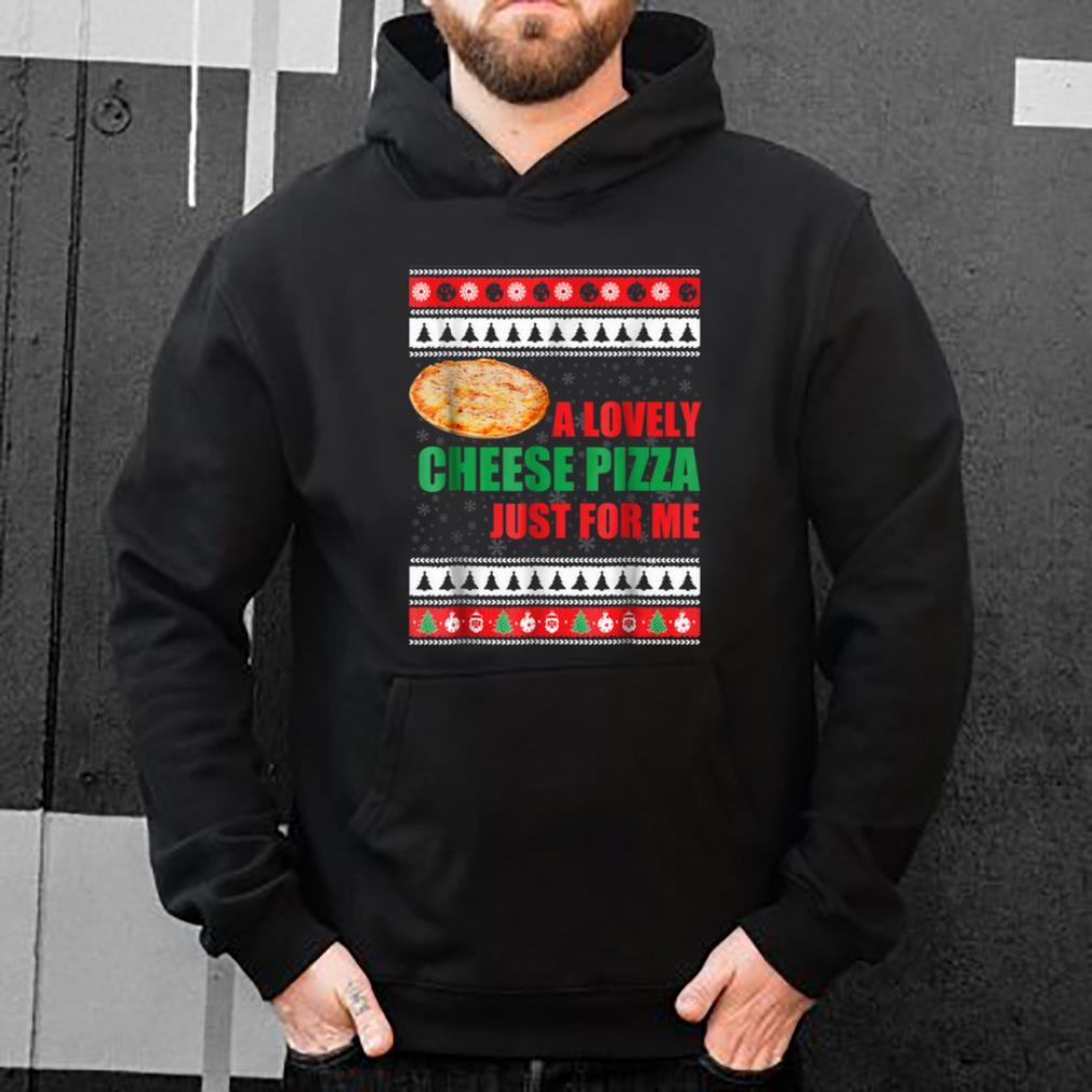 Original A Lovely Cheese Pizza Just For Me Funny Holiday Xmas shirt