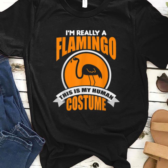 Top I'm Really A Flamingo This Is My Human Costume shirt