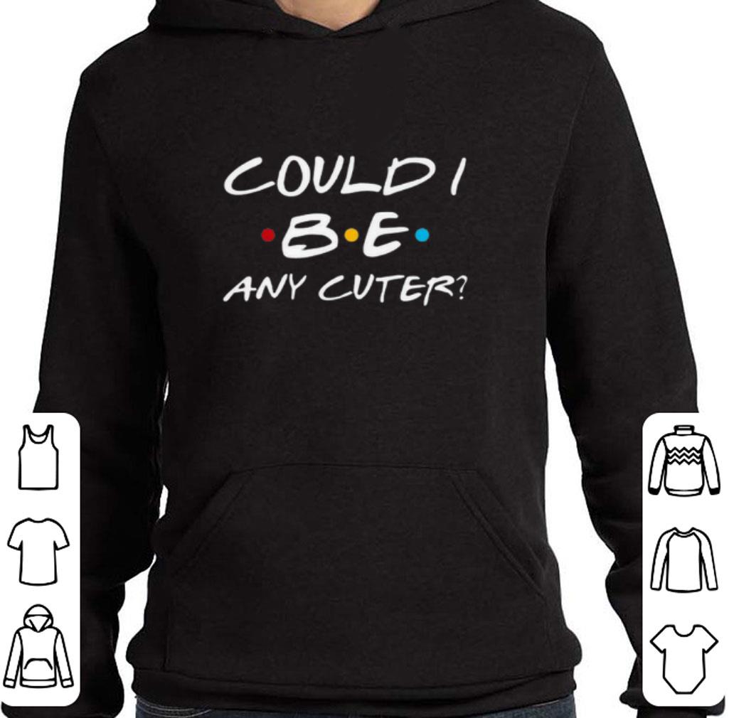 Awesome Friends Could I Be Any Cuter shirt