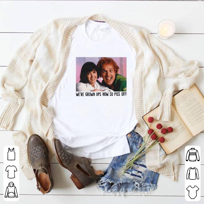 Awesome Rik Mayall and Phoebe we're grown ups now so piss off shirt