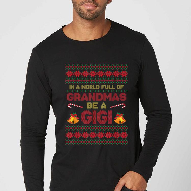 Hot Christmas In A World Full Of Grandmas Be A Gigi Gift shirt
