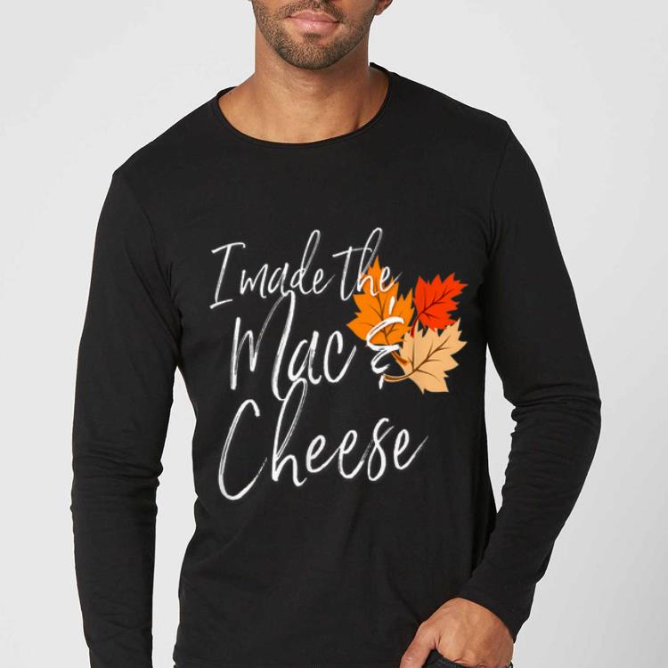 Hot Thanksgiving I made the Mac and Cheese shirt