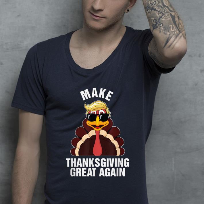 Nice Make Thanksgiving Great Again Trump Turkey Trump Gift shirt