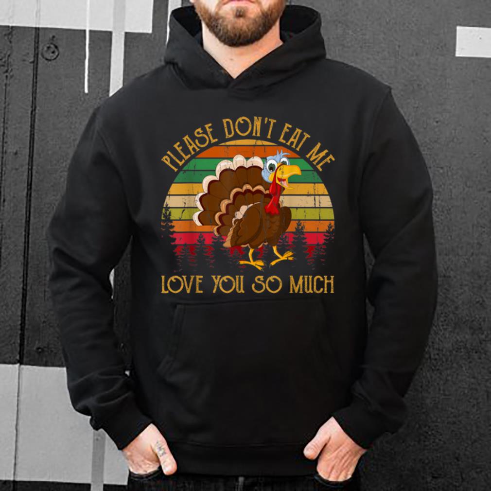 Nice Please Don't Eat Me Love You So Much Turkey novelty shirt