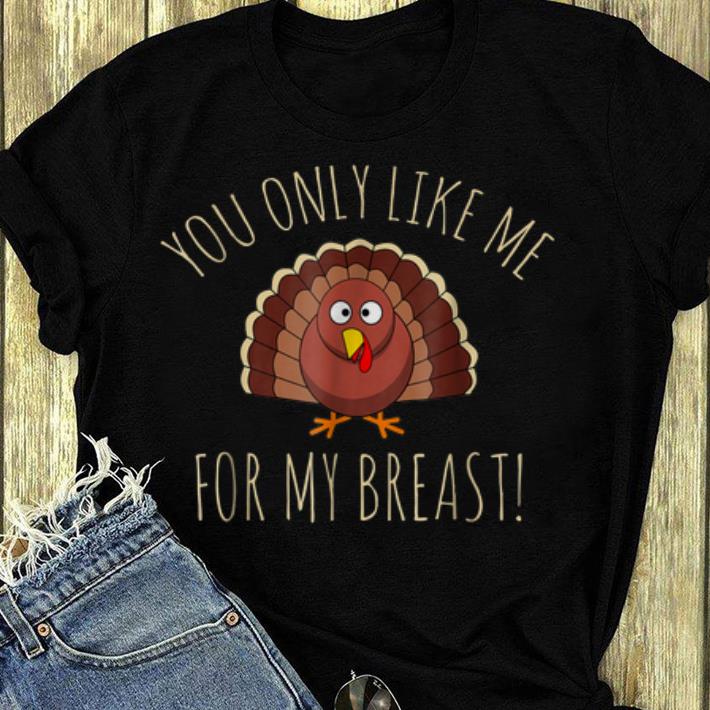 Official Funny Thanksgiving - You Only Like Me for My Breasts shirt
