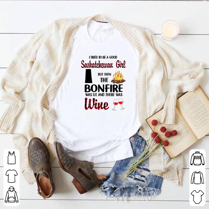 Original I tried to be a good saskatchewan girl but then the bonfire wine shirt