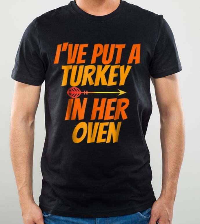 Original I've put a Turkey in her Oven Pregnancy shirt