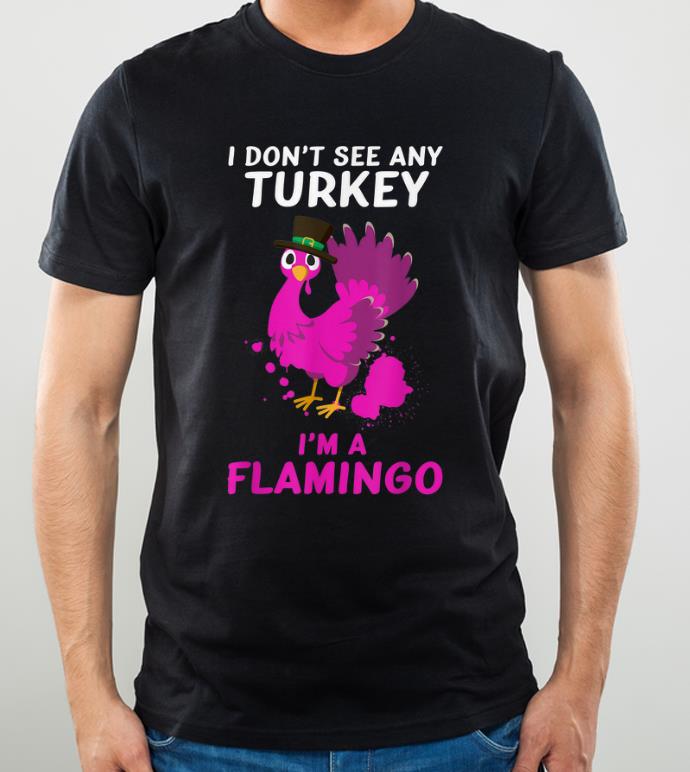Premium I Don't See Any Turkey I'm A Flamingo In Disguise shirt