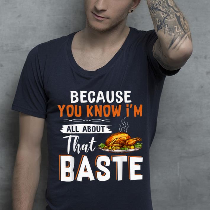Pretty All About That Baste Funny Thanksgiving Turkey Day Celebrate shirt