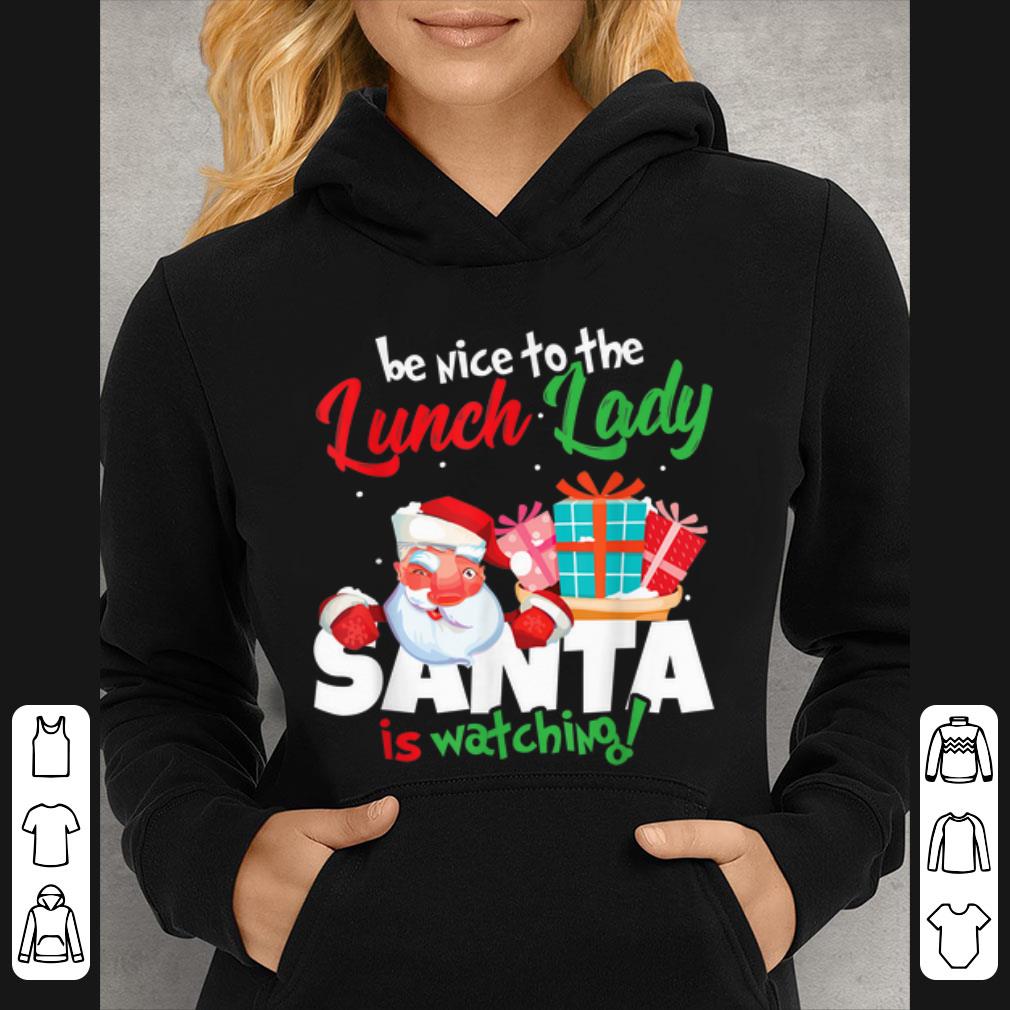 Pretty Be Nice To The Lunch Lady Santa Is Watching Christmas Gift shirt