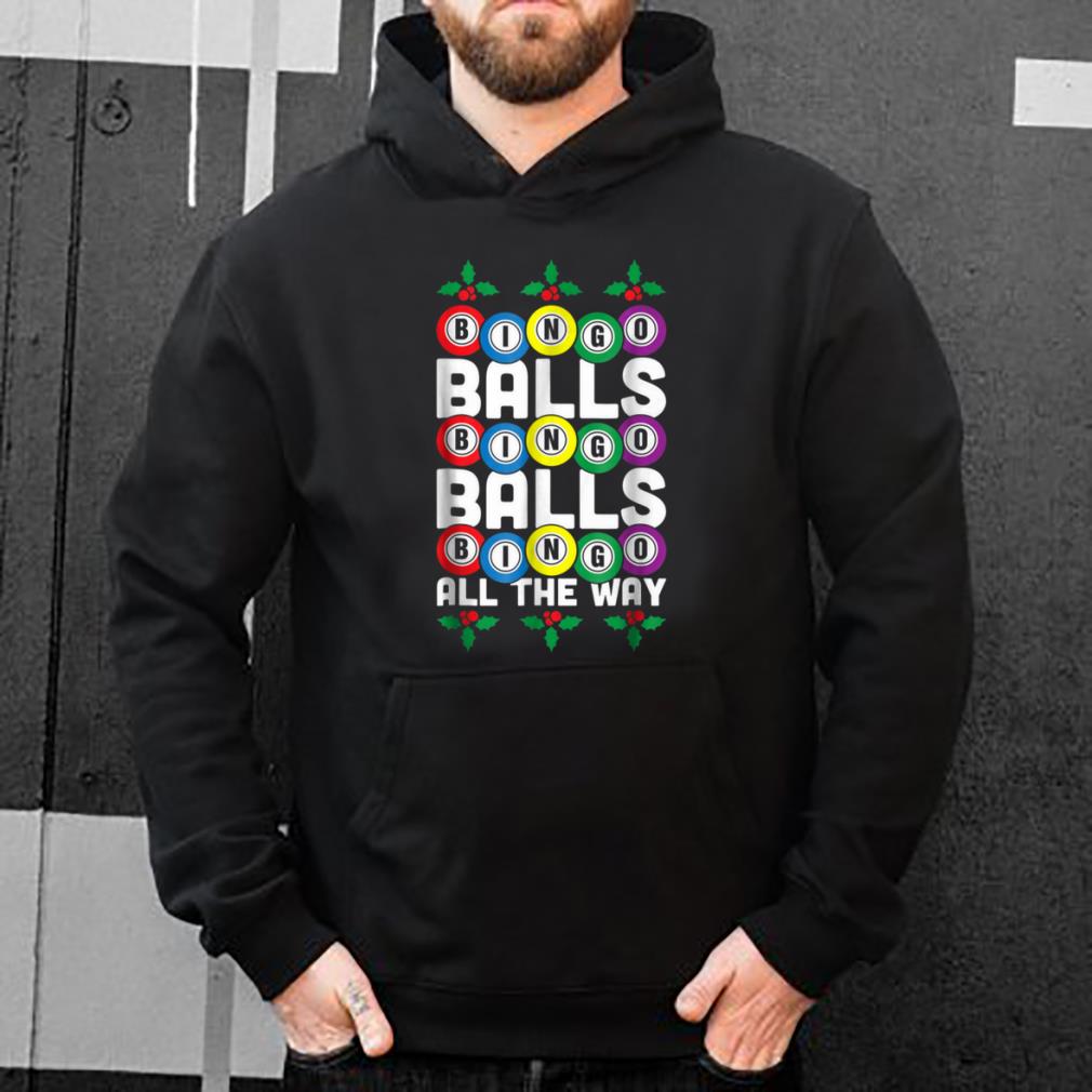 Top Bingo Balls Bingo Balls Bingo All The Way Funny Xmas shirt