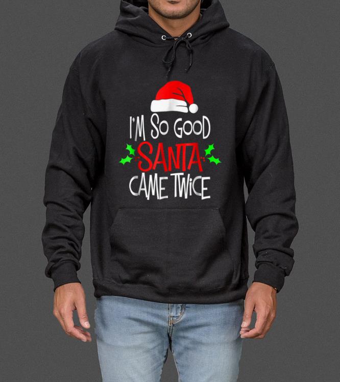I'm So Good Santa Came Twice Cute Xmas Gifts sweater