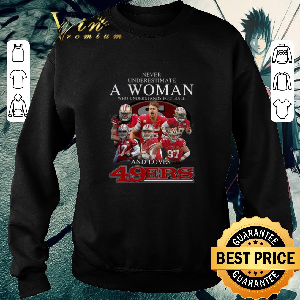 Hot Never underestimate a woman who understands football and love 49ers signatures shirt