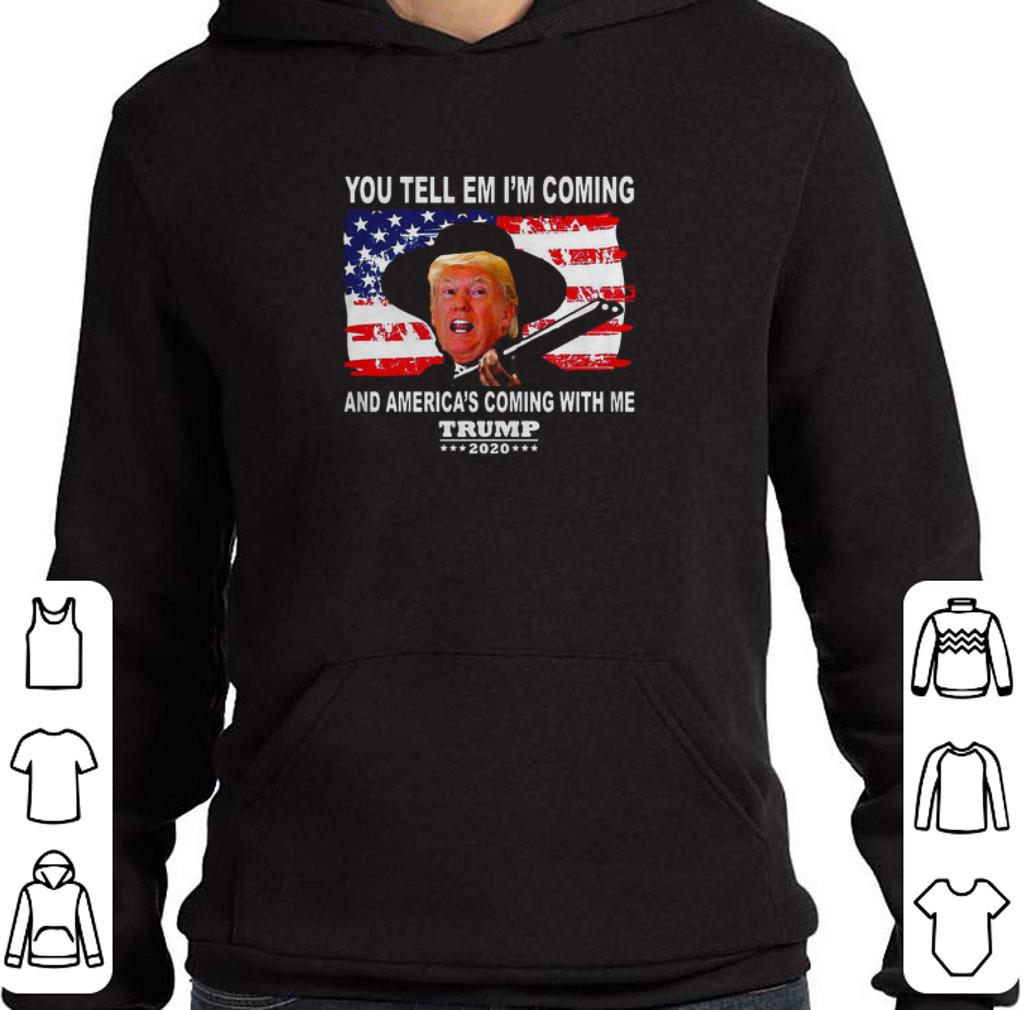 Hot Trump You Tell Em I’m Coming And America’s Coming With Me 2020 shirt