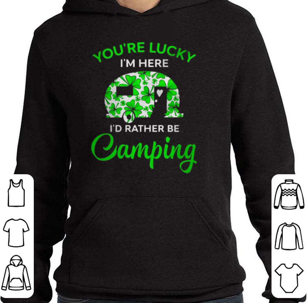 Official You’re lucky I’m here I’d rather be Camping St. Patrick's day shirt