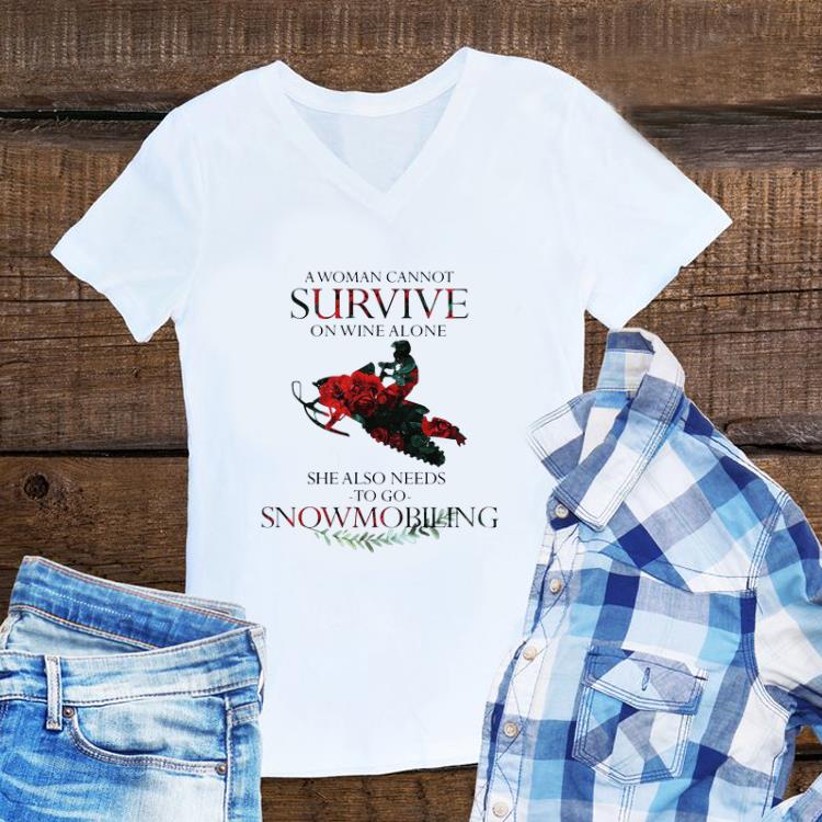 Premium A Woman Cannot Survive On Wine Alone She Also Needs To Go Snowmobiling shirt