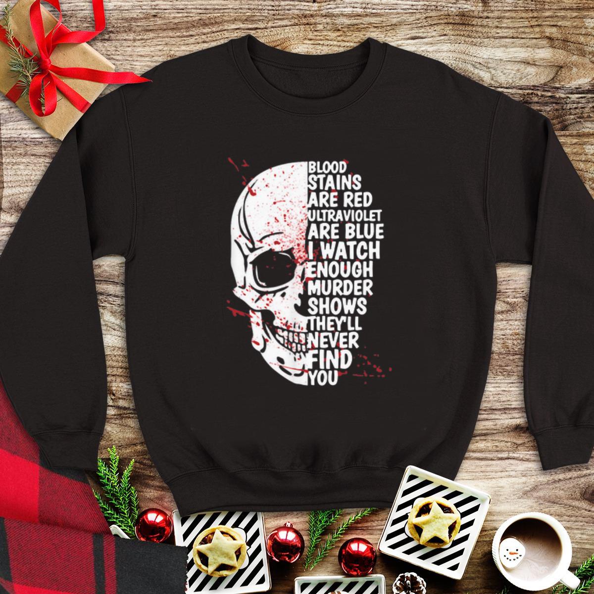 Premium Blood stains are red ultraviolet lights are blue I watch enough murder shows Skull shirt