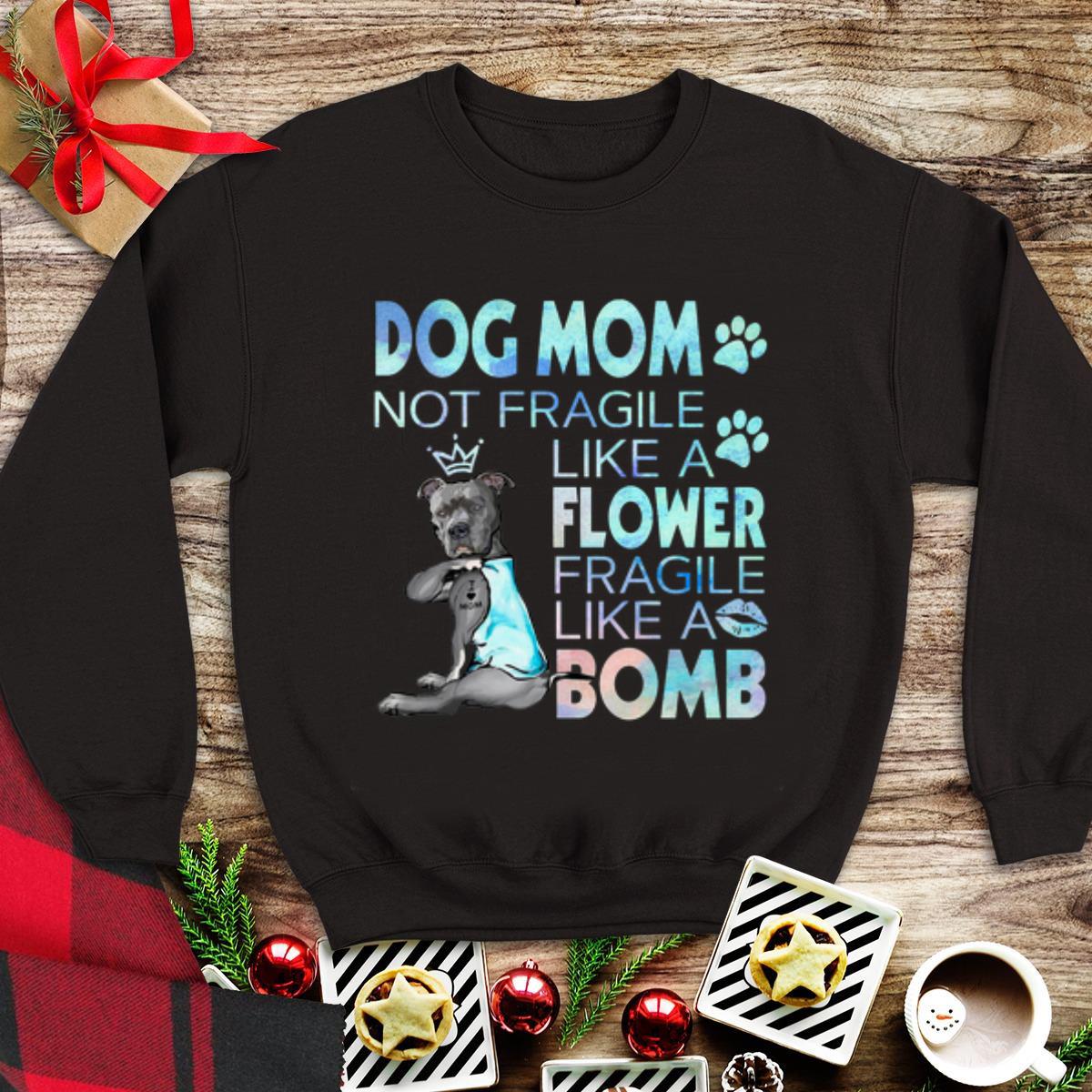 Premium Dog mom not fragile like a flower fragile like a bomb shirt