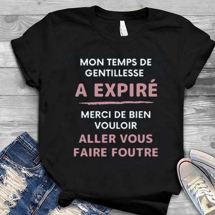 Great Mon Temps De Gentillesse A Expire Aller Vous Faire Foutre Shirt Hoodie Sweater Longsleeve T Shirt
