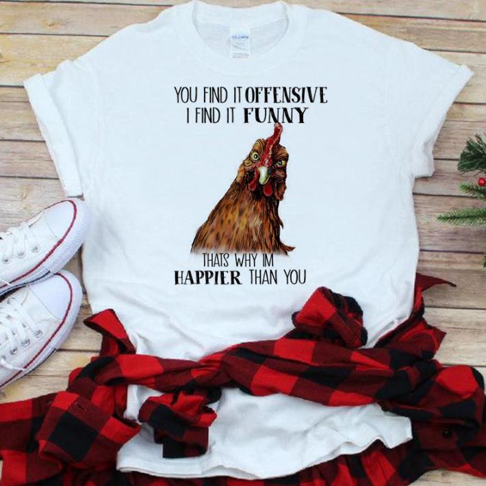 Nice Chicken You find it offensive i find it funny thats why im happier.png shirt