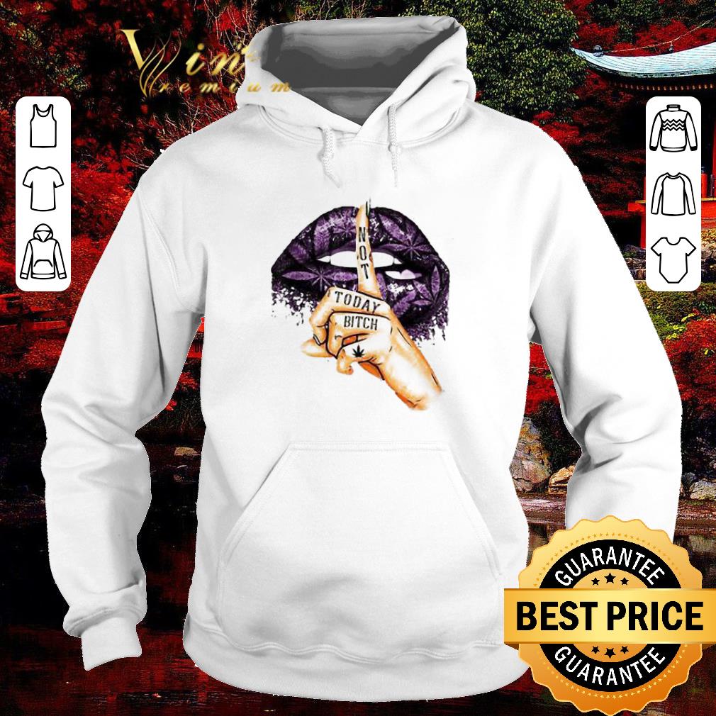 Nice Lip Weed Cannabis not today bitch shirt